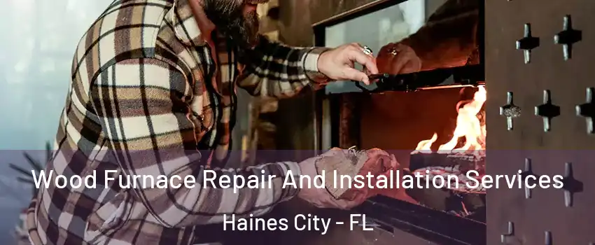  Wood Furnace Repair And Installation Services Haines City - FL